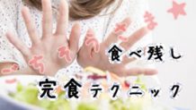 子供の食べ残しを防ぐ完食テクニックで「ごちそうさま☆」