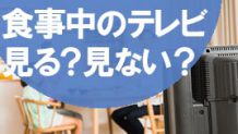 食事中のテレビは見る？見ない？しつけやマナーはどうする？